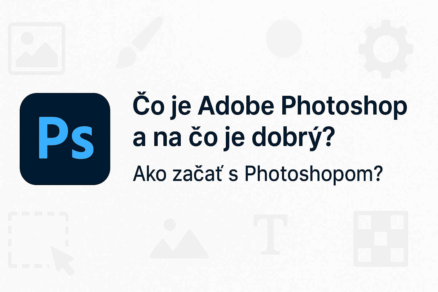 Čo je Adobe Photoshop a na čo je dobrý? Ako začať s Photoshopom?