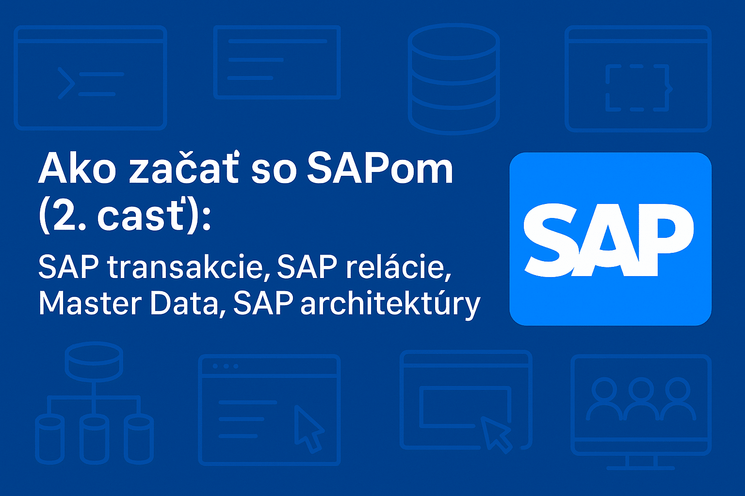 Ako začať so SAPom (2. časť): SAP transakcie, SAP relácie, Master Data, SAP architektúry