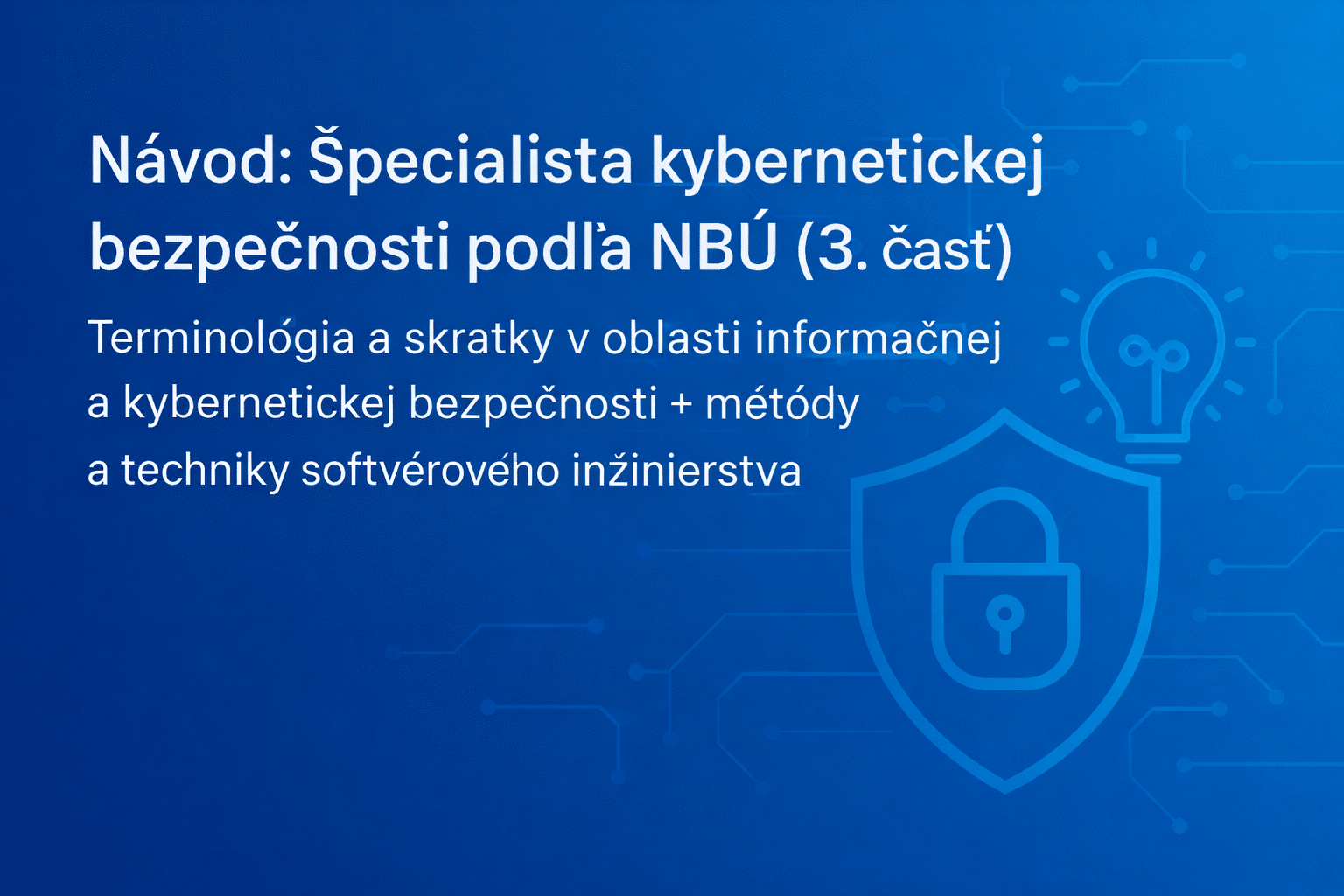 Návod: Špecialista kybernetickej bezpečnosti podľa NBÚ (3. časť): Terminológia a skratky + metódy a techniky softvérového inžinierstva